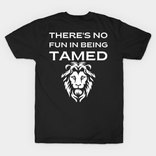 There's no fun in being tamed T-Shirt